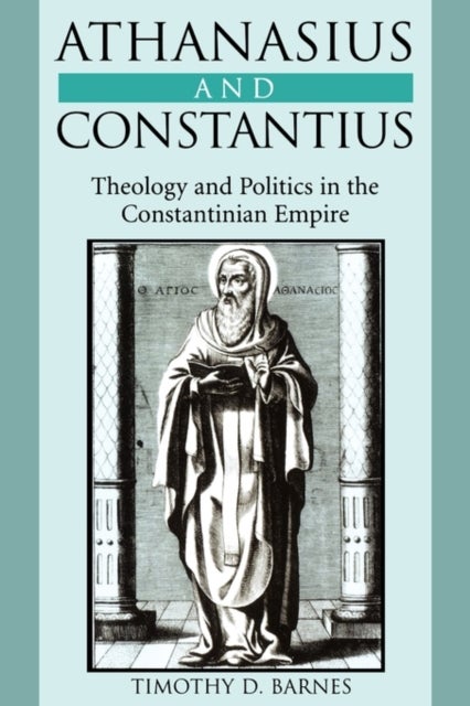 Athanasius and Constantius - Theology and Politics in the Constantinian Empire