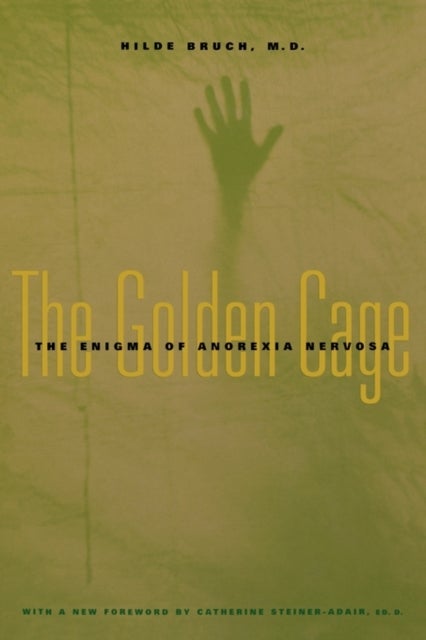 The Golden Cage - The Enigma of Anorexia Nervosa, With a New Foreword by Catherine Steiner-Adair, Ed.D.