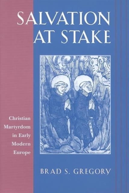 Salvation at Stake - Christian Martyrdom in Early Modern Europe