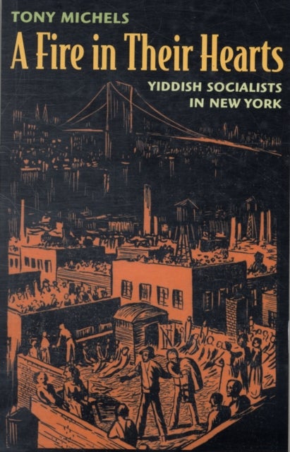 A Fire in Their Hearts - Yiddish Socialists in New York