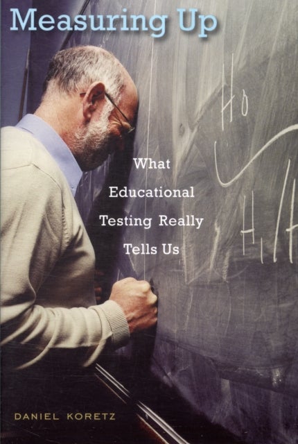 Measuring Up - What Educational Testing Really Tells Us