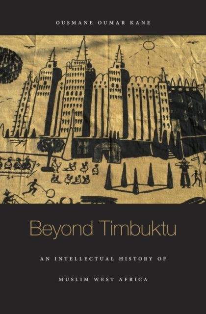 Beyond Timbuktu - An Intellectual History of Muslim West Africa