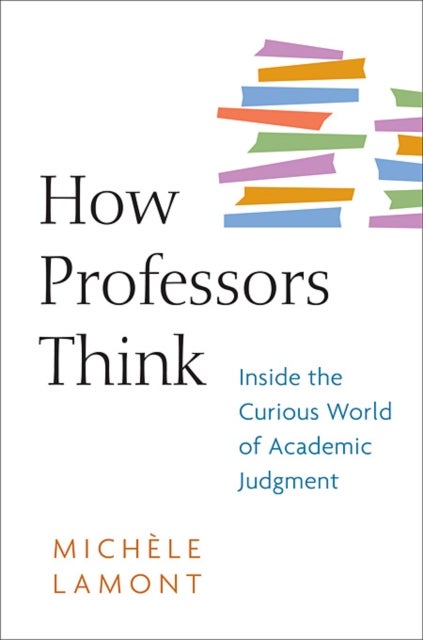 How Professors Think - Inside the Curious World of Academic Judgment