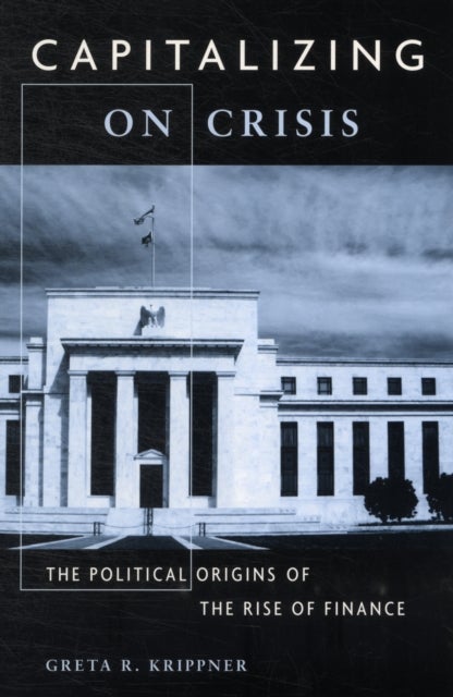 Capitalizing on Crisis - The Political Origins of the Rise of Finance