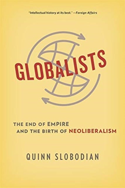 Globalists - The End of Empire and the Birth of Neoliberalism