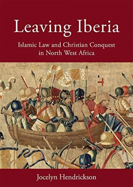 Leaving Iberia - Islamic Law and Christian Conquest in North West Africa