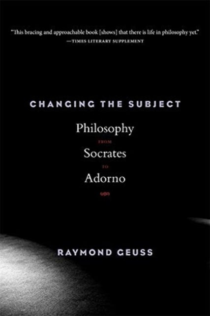 Changing the Subject - Philosophy from Socrates to Adorno
