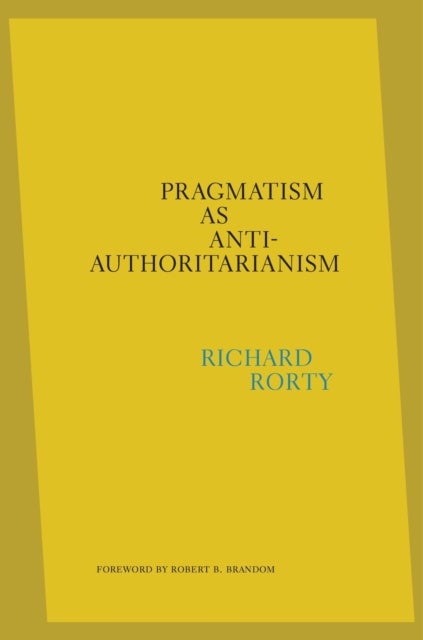 Bilde av Pragmatism As Anti-authoritarianism Av Richard Rorty