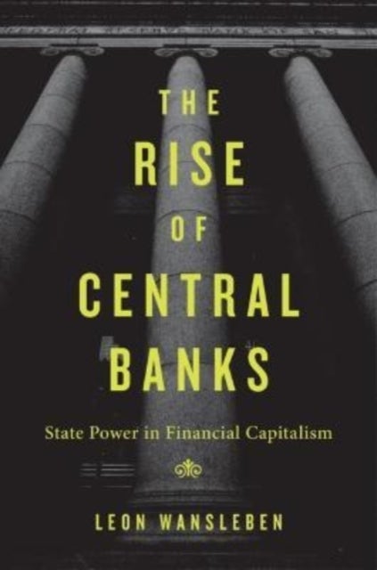 The Rise of Central Banks - State Power in Financial Capitalism