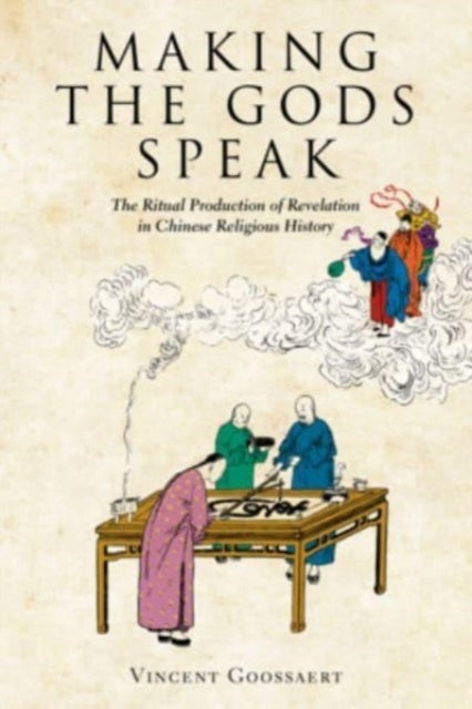 Making the Gods Speak - The Ritual Production of Revelation in Chinese Religious History