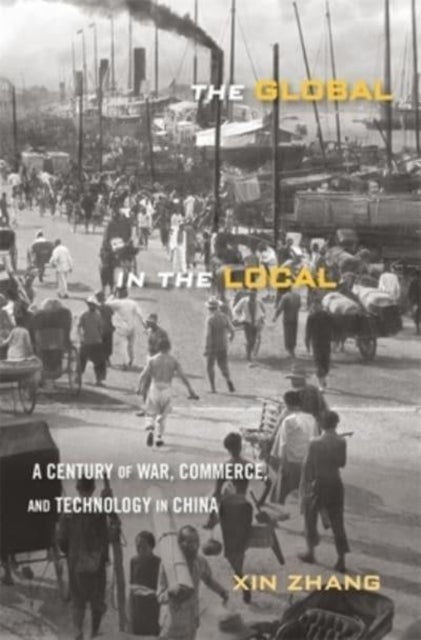 The Global in the Local - A Century of War, Commerce, and Technology in China