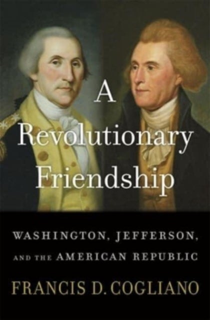A Revolutionary Friendship - Washington, Jefferson, and the American Republic