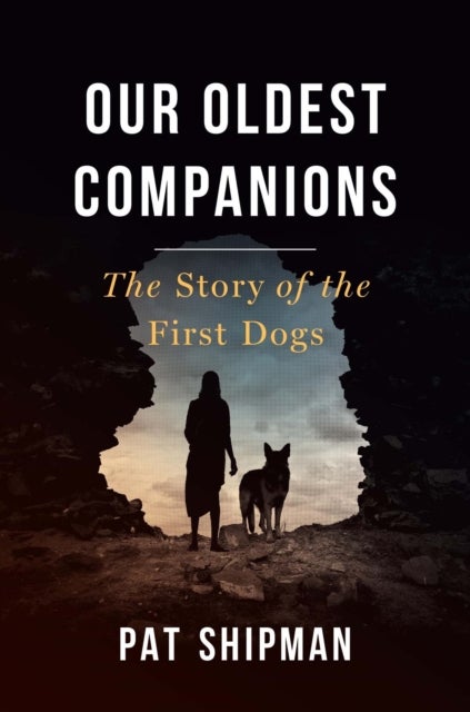 Our Oldest Companions - The Story of the First Dogs