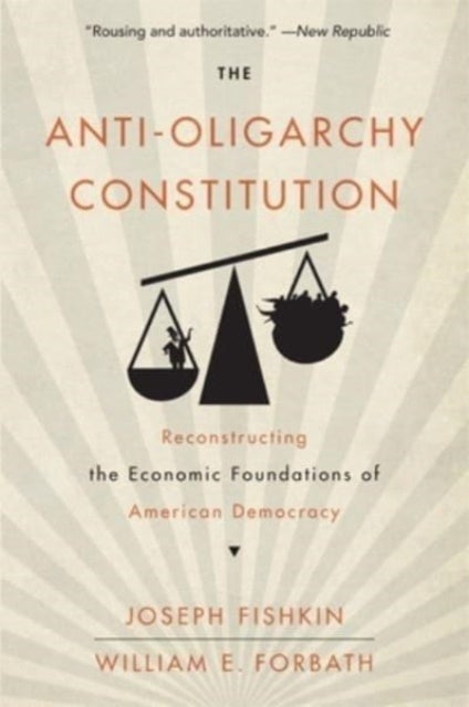 The Anti-Oligarchy Constitution - Reconstructing the Economic Foundations of American Democracy