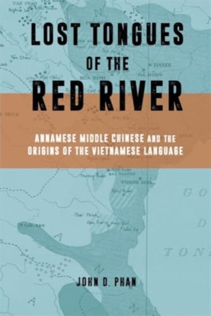 Lost Tongues of the Red River - Annamese Middle Chinese & the Origins of the Vietnamese Language