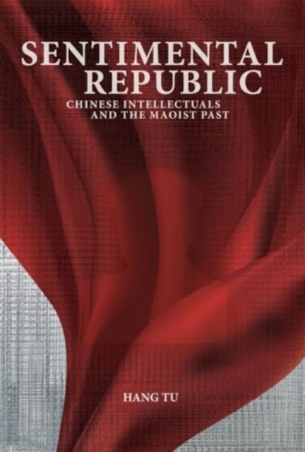 Sentimental Republic - Chinese Intellectuals and the Maoist Past