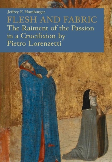 Flesh and Fabric - The Raiment of the Passion in a Crucifixion by Pietro Lorenzetti