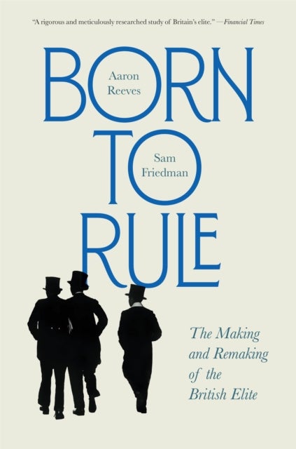 Born to Rule - The Making and Remaking of the British Elite