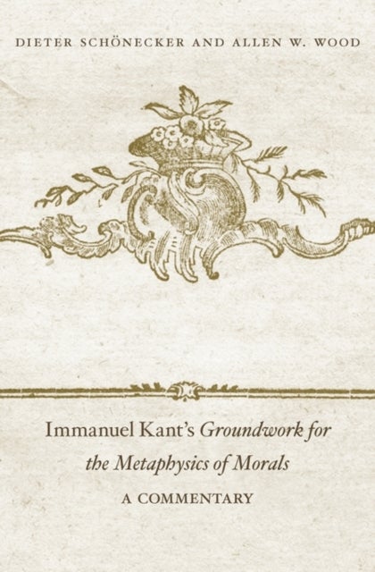 Immanuel Kant's <i>Groundwork for the Metaphysics of Morals</i> - A Commentary