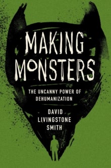 Making Monsters - The Uncanny Power of Dehumanization
