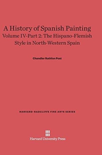 Bilde av A History Of Spanish Painting, Volume Iv-part 2, The Hispano-flemish Style In North-western Spain Av Chandler Rathfon Post