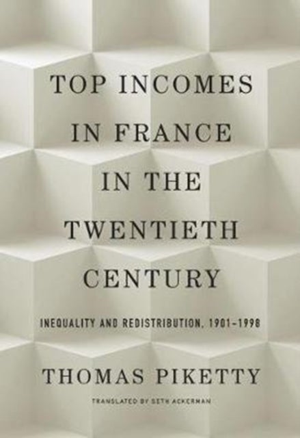 Top Incomes in France in the Twentieth Century - Inequality and Redistribution, 1901 1998