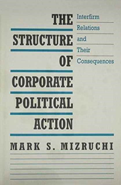 The Structure of Corporate Political Action - Interfirm Relations and Their Consequences