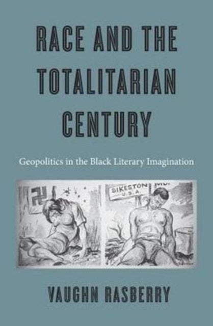 Race and the Totalitarian Century - Geopolitics in the Black Literary Imagination
