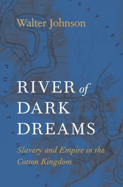River of Dark Dreams - Slavery and Empire in the Cotton Kingdom