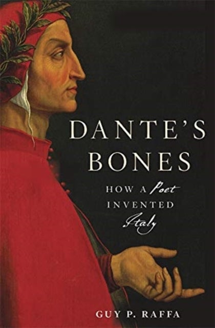 Dante¿s Bones - How a Poet Invented Italy