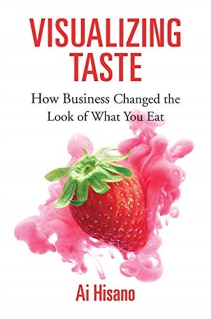 Visualizing Taste - How Business Changed the Look of What You Eat