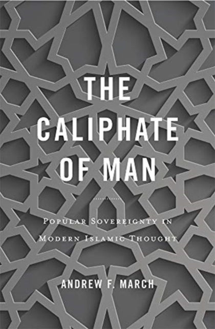 The Caliphate of Man - Popular Sovereignty in Modern Islamic Thought