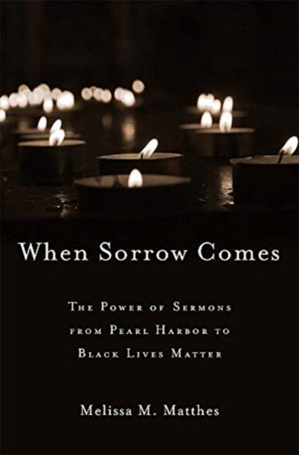 When Sorrow Comes - The Power of Sermons from Pearl Harbor to Black Lives Matter
