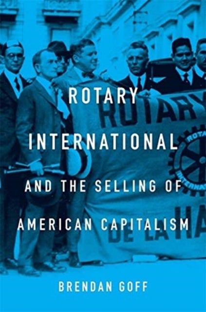 Bilde av Rotary International And The Selling Of American Capitalism Av Brendan Goff