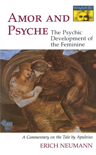 Amor and Psyche - The Psychic Development of the Feminine: A Commentary on the Tale by Apuleius. (Mythos Series)