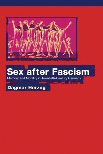 Sex after Fascism - Memory and Morality in Twentieth-Century Germany