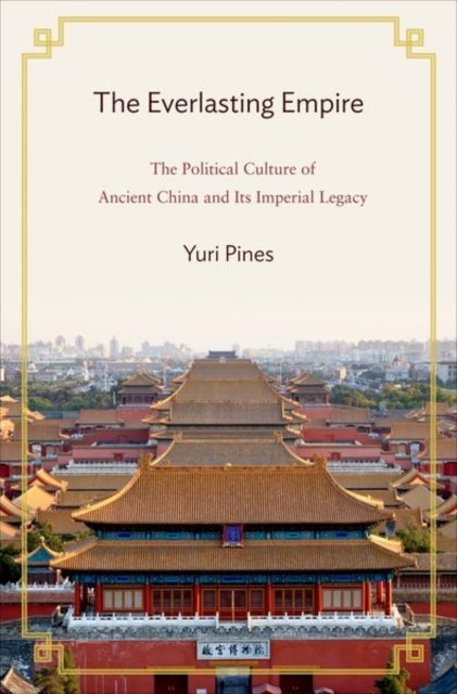 The Everlasting Empire - The Political Culture of Ancient China and Its Imperial Legacy
