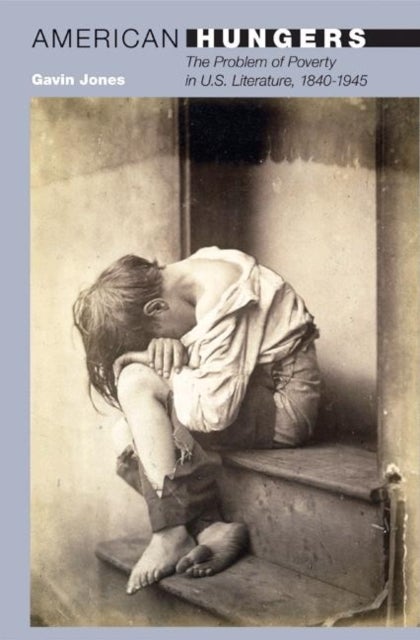 American Hungers - The Problem of Poverty in U.S. Literature, 1840-1945