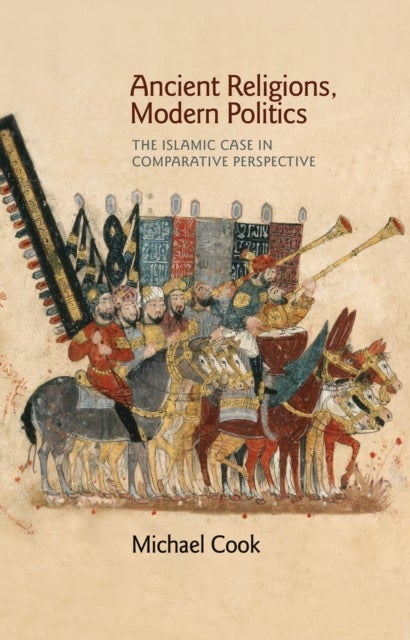 Ancient Religions, Modern Politics - The Islamic Case in Comparative Perspective