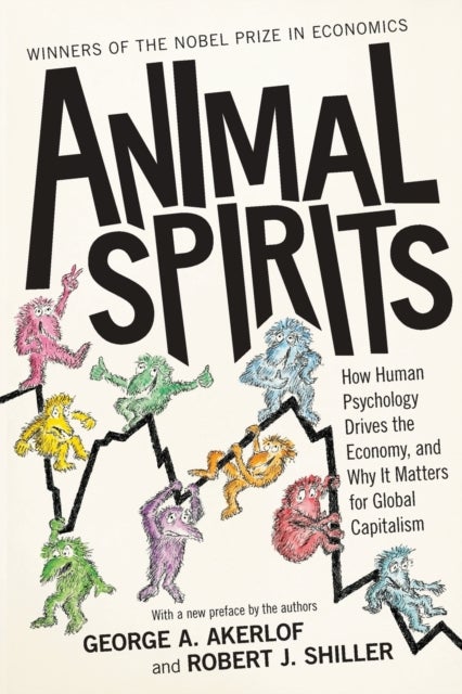 Animal Spirits - How Human Psychology Drives the Economy, and Why It Matters for Global Capitalism