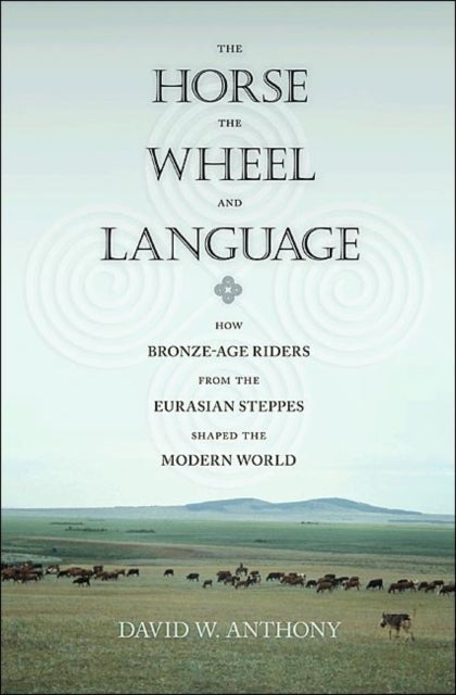 The Horse, the Wheel, and Language - How Bronze-Age Riders from the Eurasian Steppes Shaped the Modern World