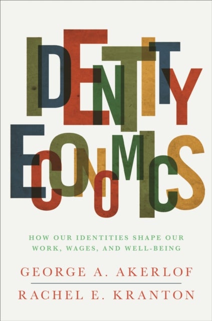 Identity Economics - How Our Identities Shape Our Work, Wages, and Well-Being