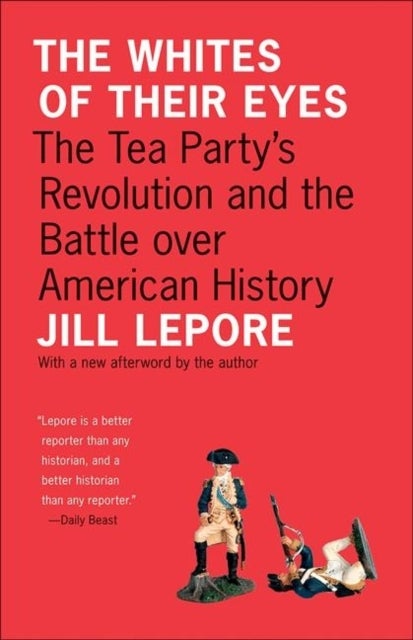 The Whites of Their Eyes - The Tea Party's Revolution and the Battle over American History