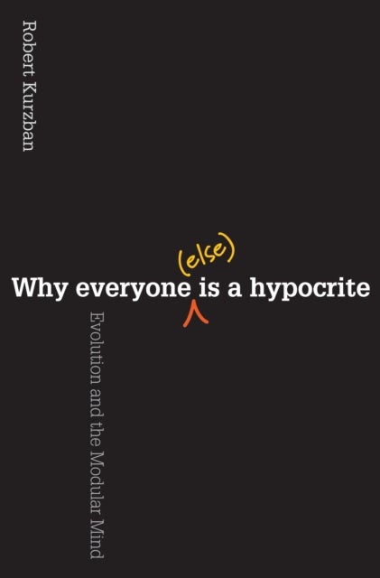 Why Everyone (Else) Is a Hypocrite - Evolution and the Modular Mind