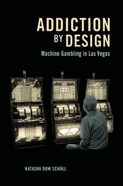 Addiction by Design - Machine Gambling in Las Vegas