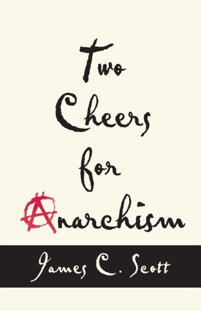 Two Cheers for Anarchism - Six Easy Pieces on Autonomy, Dignity, and Meaningful Work and Play