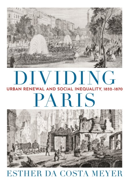 Dividing Paris - Urban Renewal and Social Inequality, 1852-1870