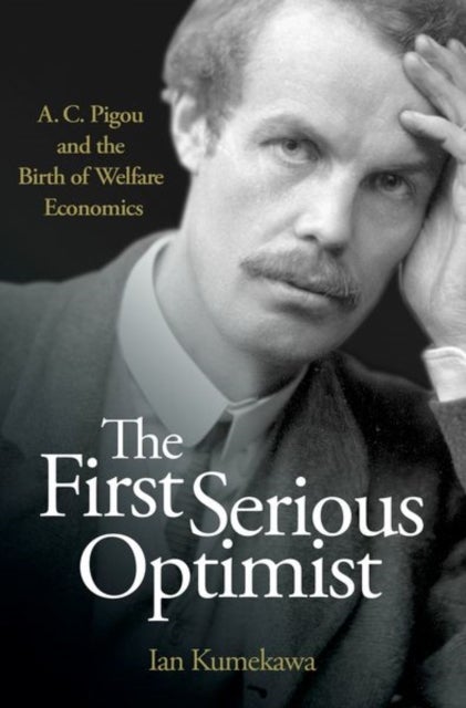 The First Serious Optimist - A. C. Pigou and the Birth of Welfare Economics
