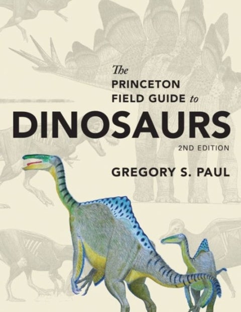 The Princeton Field Guide to Dinosaurs - Second Edition