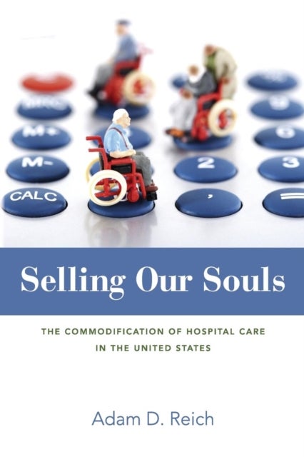 Selling Our Souls - The Commodification of Hospital Care in the United States